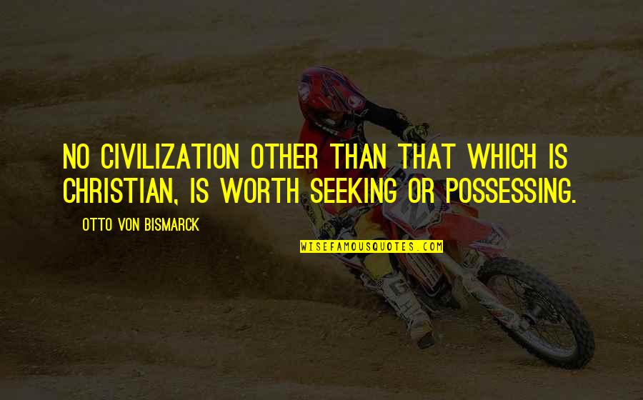 Christian Quotes By Otto Von Bismarck: No civilization other than that which is Christian, Christian Quotes By Otto Von Bismarck: No civilization other than that which is Christian,