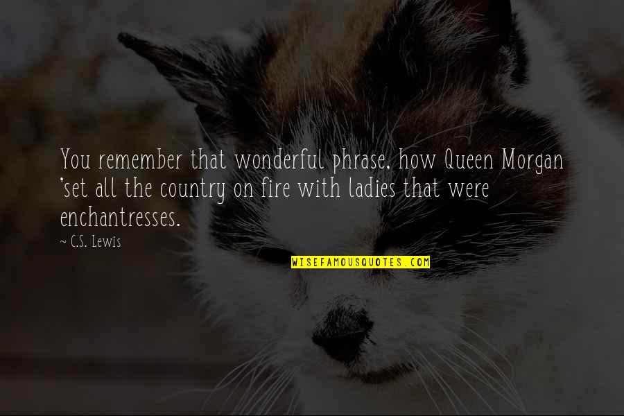 Christian Rebirth Quotes By C.S. Lewis: You remember that wonderful phrase, how Queen Morgan Christian Rebirth Quotes By C.S. Lewis: You remember that wonderful phrase, how Queen Morgan