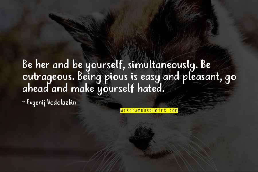 Christian Rebirth Quotes By Evgenij Vodolazkin: Be her and be yourself, simultaneously. Be outrageous. Christian Rebirth Quotes By Evgenij Vodolazkin: Be her and be yourself, simultaneously. Be outrageous.