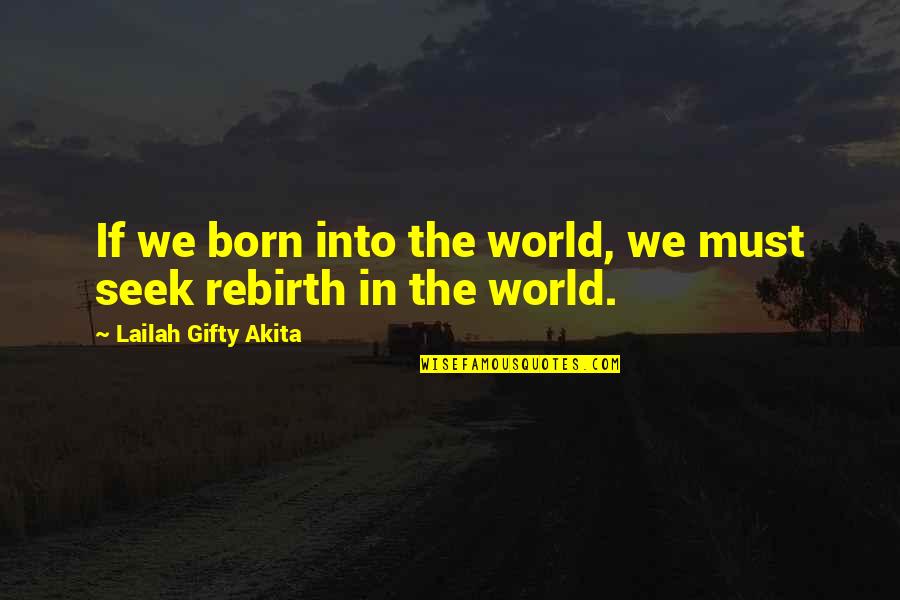 Christian Rebirth Quotes By Lailah Gifty Akita: If we born into the world, we must Christian Rebirth Quotes By Lailah Gifty Akita: If we born into the world, we must