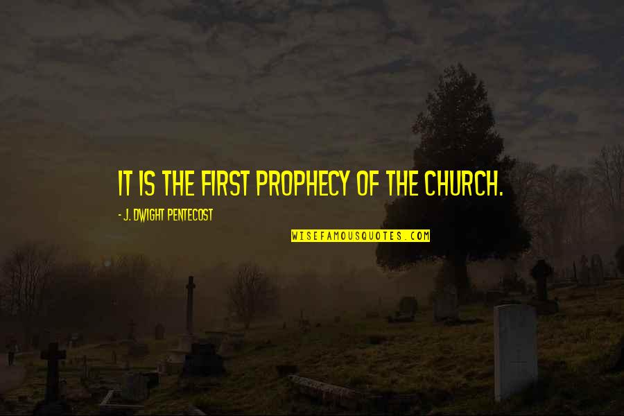 Christian Refreshing Quotes By J. Dwight Pentecost: It is the first prophecy of the church.