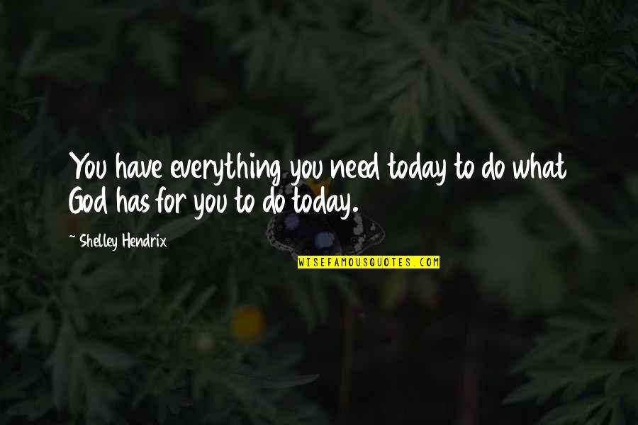 Christian Rejoicing Quotes By Shelley Hendrix: You have everything you need today to do
