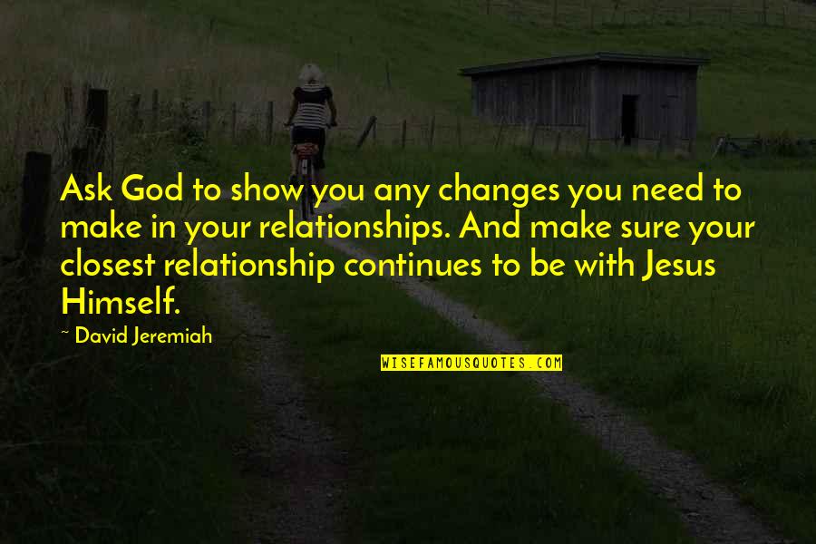 Christian Relationships Quotes By David Jeremiah: Ask God to show you any changes you