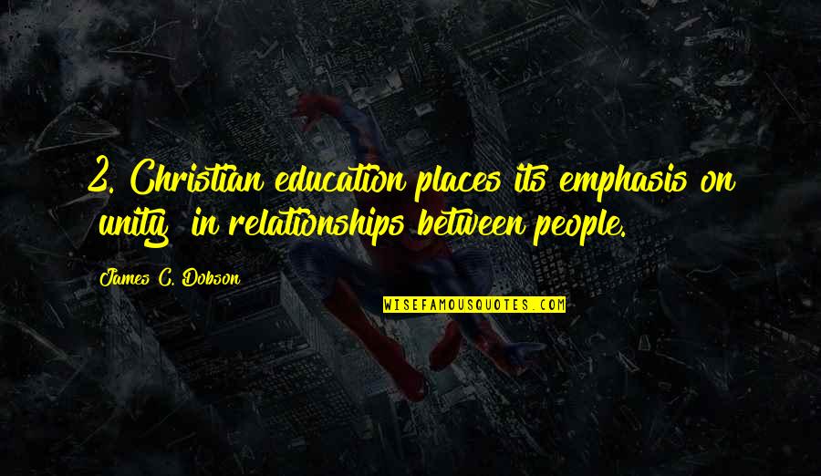Christian Relationships Quotes By James C. Dobson: 2. Christian education places its emphasis on "unity"