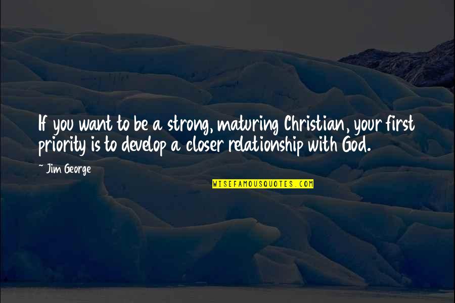 Christian Relationships Quotes By Jim George: If you want to be a strong, maturing