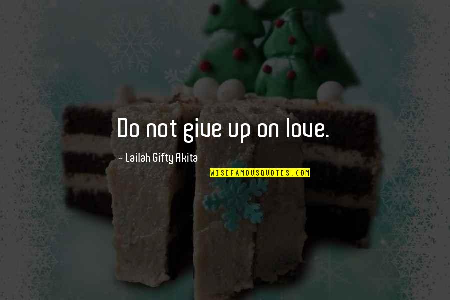 Christian Relationships Quotes By Lailah Gifty Akita: Do not give up on love.