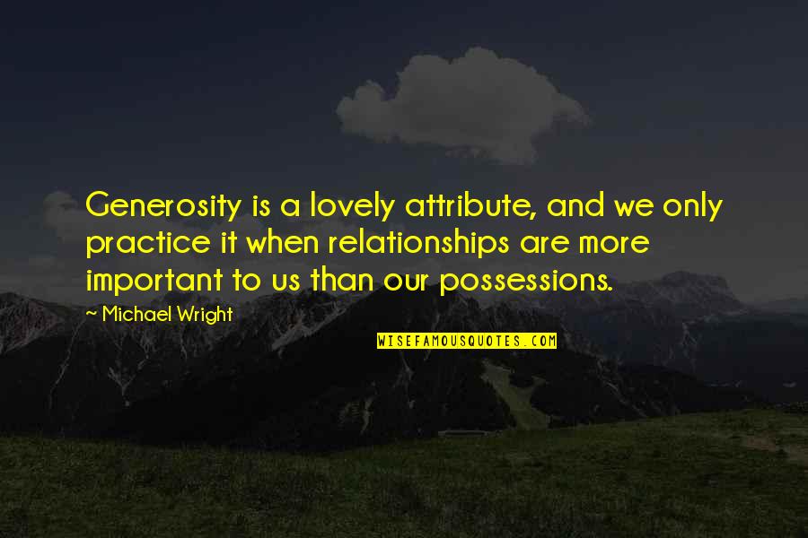 Christian Relationships Quotes By Michael Wright: Generosity is a lovely attribute, and we only