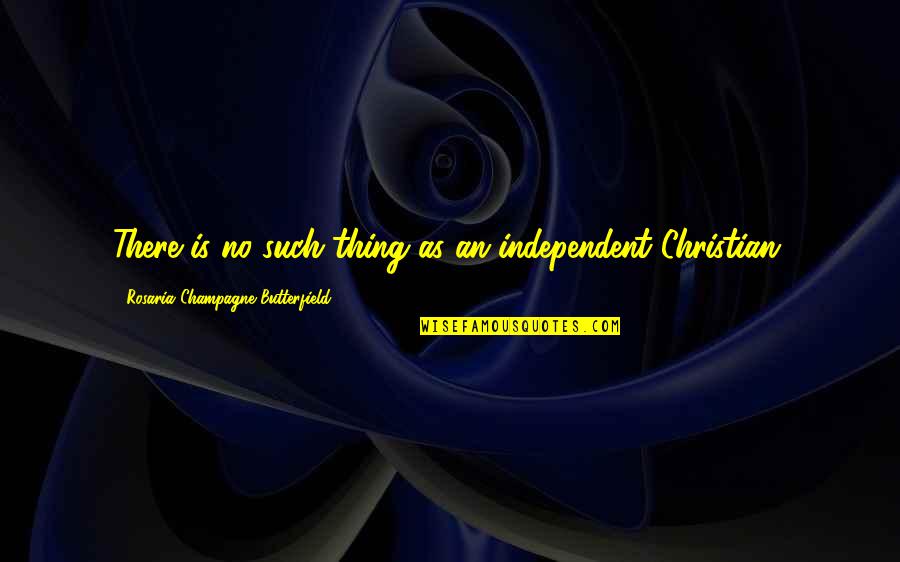 Christian Relationships Quotes By Rosaria Champagne Butterfield: There is no such thing as an independent