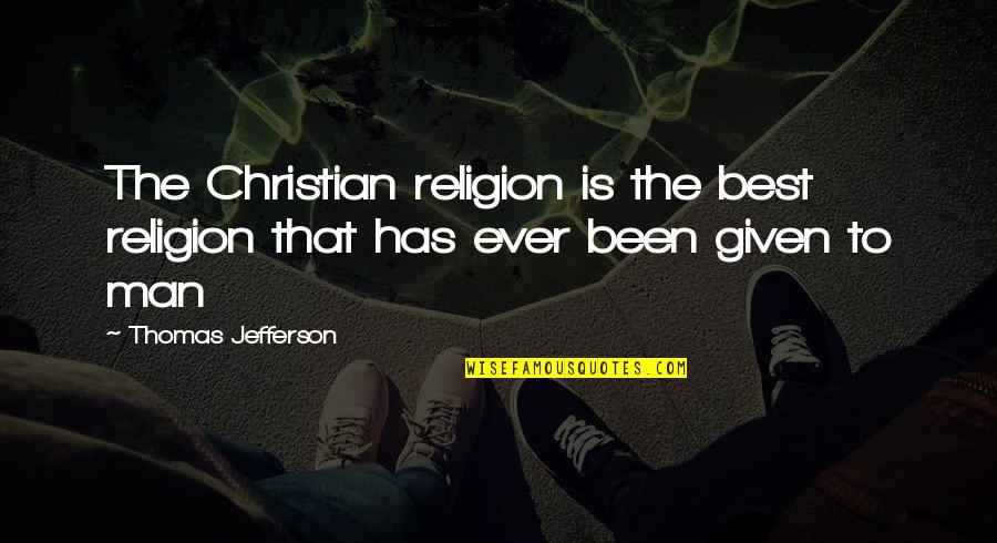 Christian Religion Quotes By Thomas Jefferson: The Christian religion is the best religion that