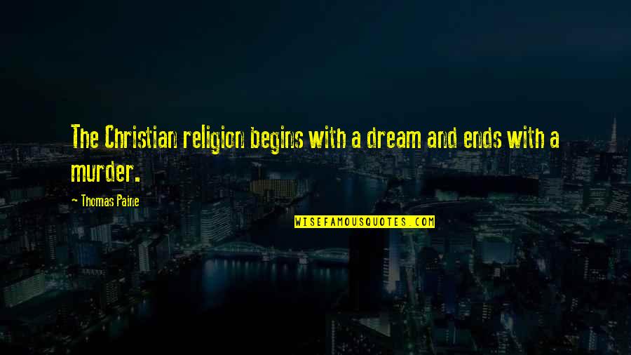 Christian Religion Quotes By Thomas Paine: The Christian religion begins with a dream and