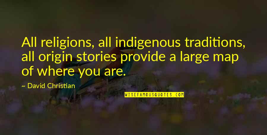 Christian Religions Quotes By David Christian: All religions, all indigenous traditions, all origin stories