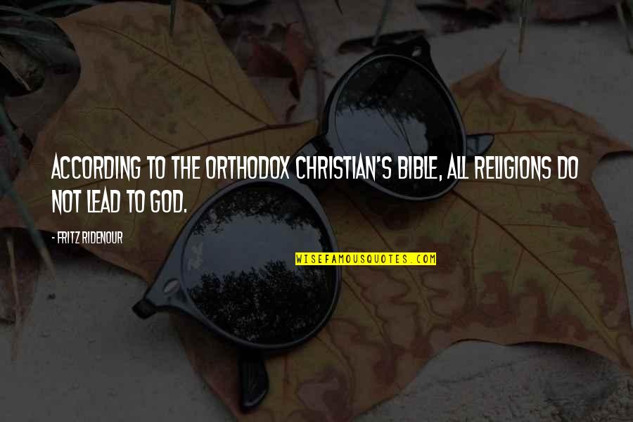 Christian Religions Quotes By Fritz Ridenour: According to the orthodox Christian's Bible, all religions