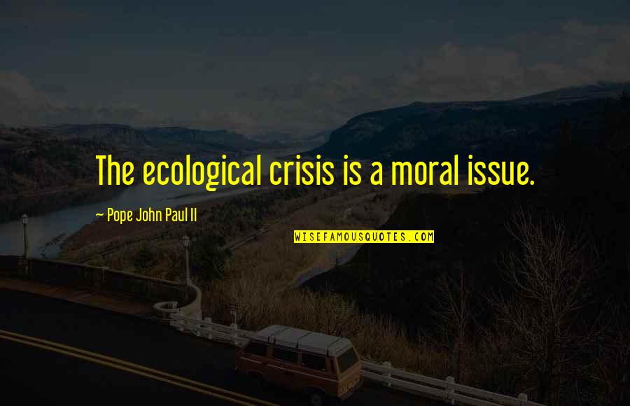 Christian Religions Quotes By Pope John Paul II: The ecological crisis is a moral issue.