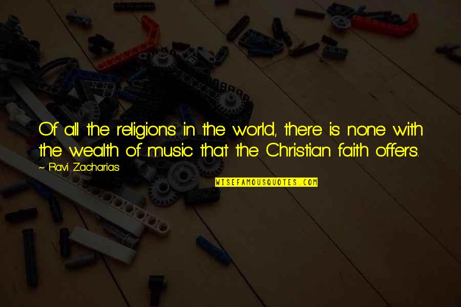 Christian Religions Quotes By Ravi Zacharias: Of all the religions in the world, there