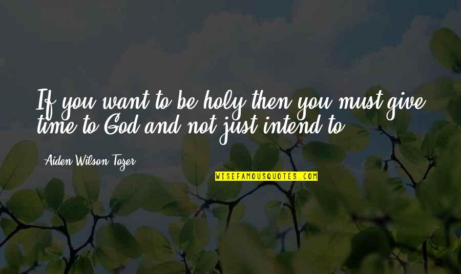 Christian Religious Quotes By Aiden Wilson Tozer: If you want to be holy then you
