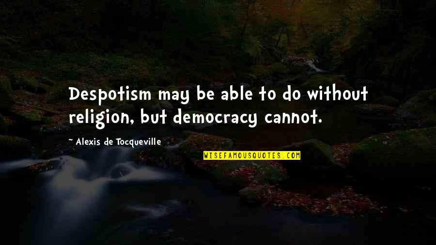 Christian Religious Quotes By Alexis De Tocqueville: Despotism may be able to do without religion,