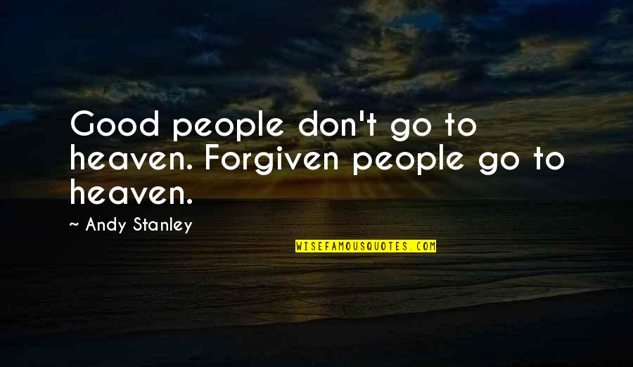 Christian Religious Quotes By Andy Stanley: Good people don't go to heaven. Forgiven people