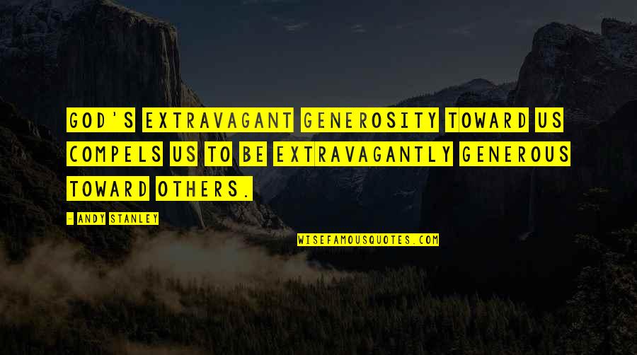 Christian Religious Quotes By Andy Stanley: God's extravagant generosity toward us compels us to Christian Religious Quotes By Andy Stanley: God's extravagant generosity toward us compels us to