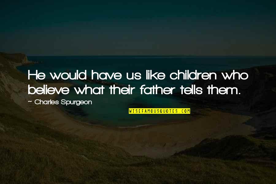 Christian Religious Quotes By Charles Spurgeon: He would have us like children who believe