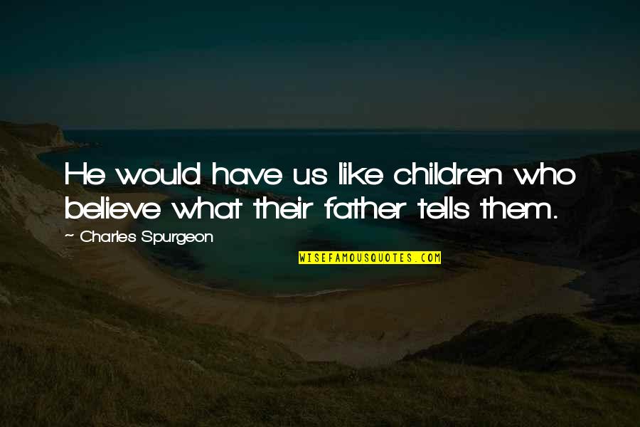 Christian Religious Quotes By Charles Spurgeon: He would have us like children who believe Christian Religious Quotes By Charles Spurgeon: He would have us like children who believe