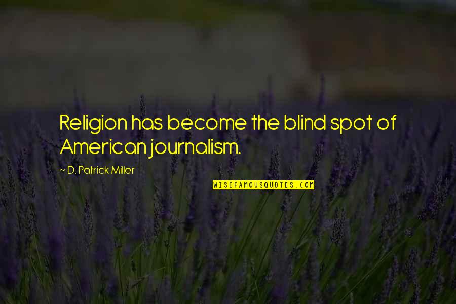 Christian Religious Quotes By D. Patrick Miller: Religion has become the blind spot of American Christian Religious Quotes By D. Patrick Miller: Religion has become the blind spot of American