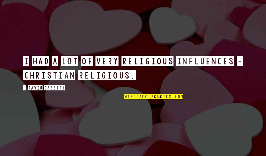 Christian Religious Quotes By David Cassidy: I had a lot of very religious influences Christian Religious Quotes By David Cassidy: I had a lot of very religious influences