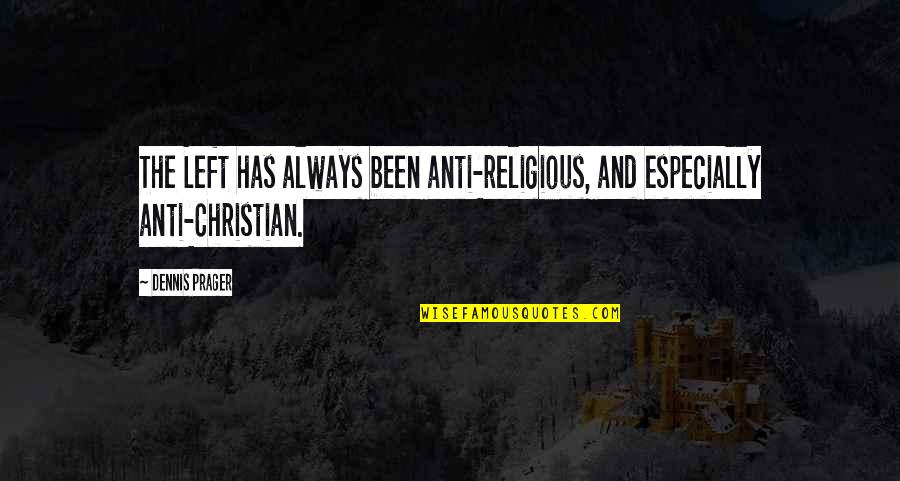 Christian Religious Quotes By Dennis Prager: The Left has always been anti-religious, and especially
