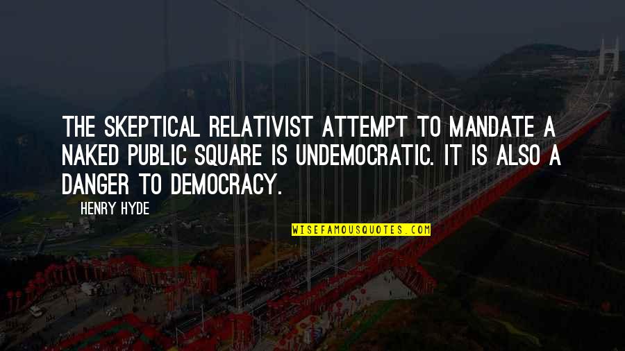 Christian Religious Quotes By Henry Hyde: The skeptical relativist attempt to mandate a naked Christian Religious Quotes By Henry Hyde: The skeptical relativist attempt to mandate a naked