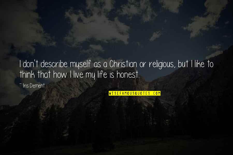 Christian Religious Quotes By Iris Dement: I don't describe myself as a Christian or