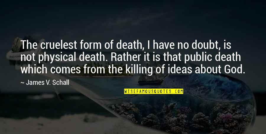 Christian Religious Quotes By James V. Schall: The cruelest form of death, I have no Christian Religious Quotes By James V. Schall: The cruelest form of death, I have no