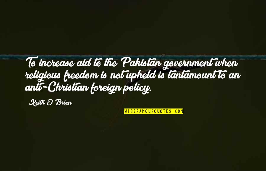 Christian Religious Quotes By Keith O'Brien: To increase aid to the Pakistan government when