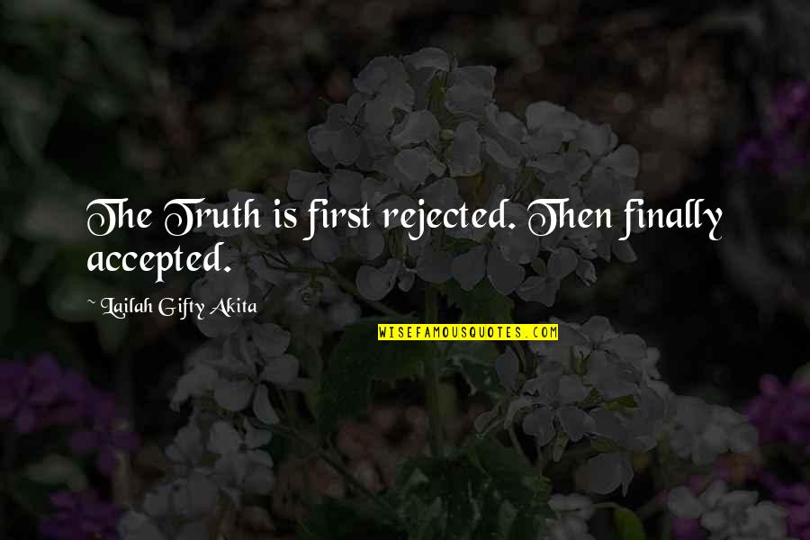 Christian Religious Quotes By Lailah Gifty Akita: The Truth is first rejected. Then finally accepted. Christian Religious Quotes By Lailah Gifty Akita: The Truth is first rejected. Then finally accepted.