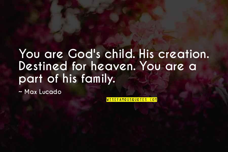 Christian Religious Quotes By Max Lucado: You are God's child. His creation. Destined for
