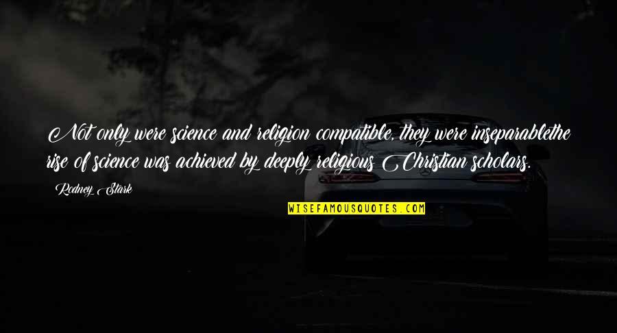 Christian Religious Quotes By Rodney Stark: Not only were science and religion compatible, they Christian Religious Quotes By Rodney Stark: Not only were science and religion compatible, they