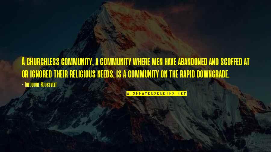 Christian Religious Quotes By Theodore Roosevelt: A churchless community, a community where men have Christian Religious Quotes By Theodore Roosevelt: A churchless community, a community where men have