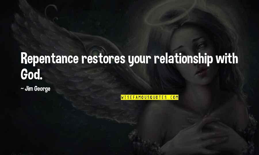 Christian Repentance Quotes By Jim George: Repentance restores your relationship with God. Christian Repentance Quotes By Jim George: Repentance restores your relationship with God.