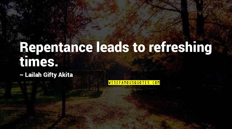 Christian Repentance Quotes By Lailah Gifty Akita: Repentance leads to refreshing times.