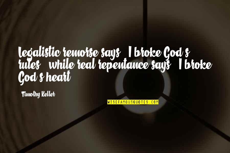 Christian Repentance Quotes By Timothy Keller: Legalistic remorse says, "I broke God's rules," while