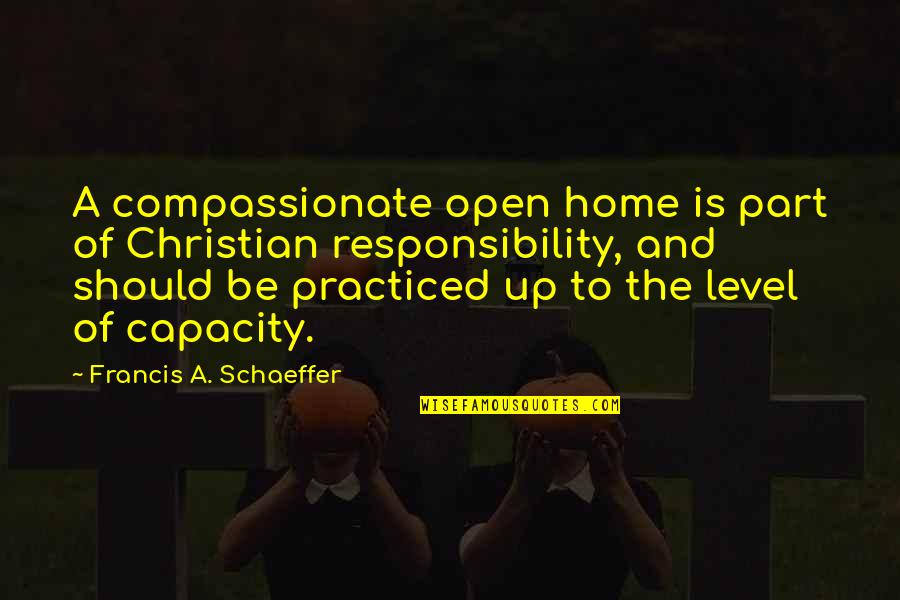 Christian Responsibility Quotes By Francis A. Schaeffer: A compassionate open home is part of Christian