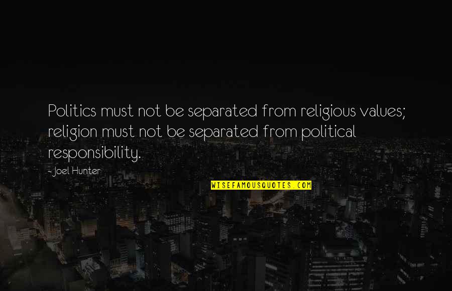 Christian Responsibility Quotes By Joel Hunter: Politics must not be separated from religious values;