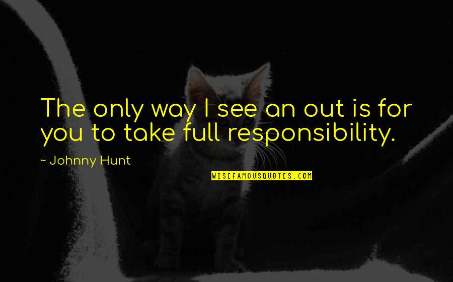 Christian Responsibility Quotes By Johnny Hunt: The only way I see an out is