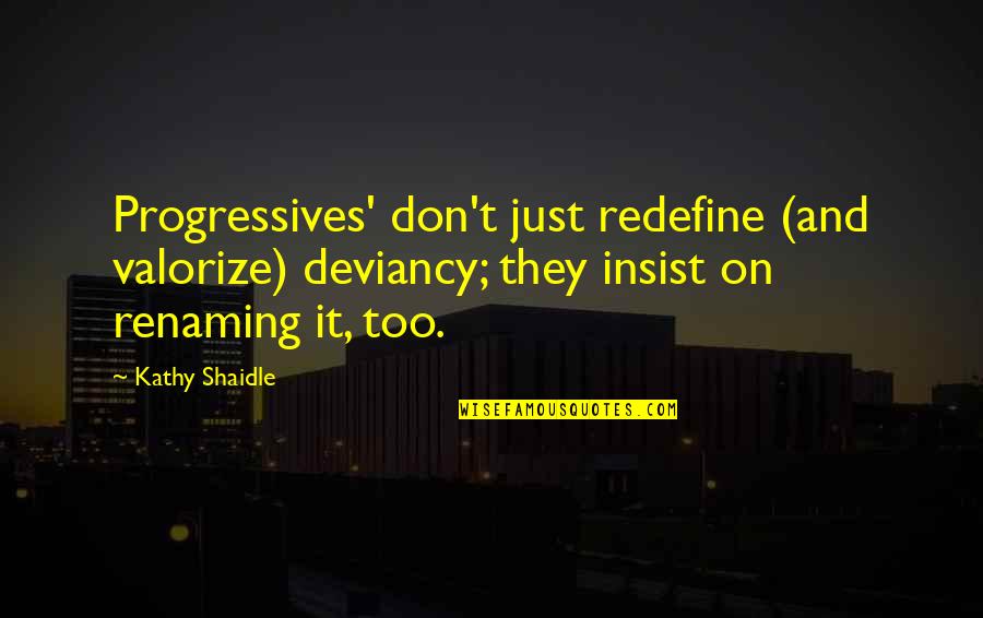 Christian Responsibility Quotes By Kathy Shaidle: Progressives' don't just redefine (and valorize) deviancy; they
