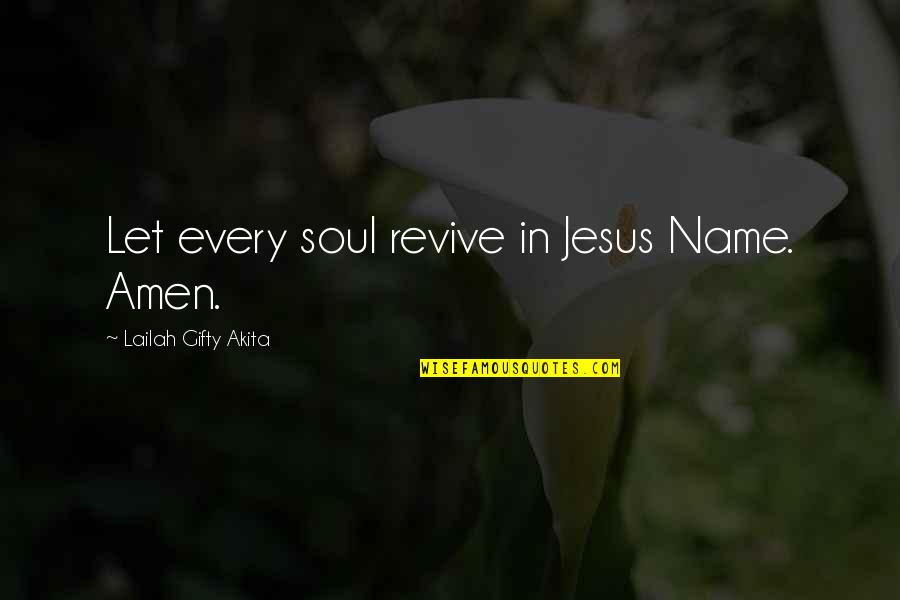 Christian Revival Quotes By Lailah Gifty Akita: Let every soul revive in Jesus Name. Amen.