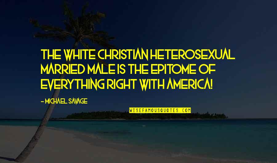 Christian Right Quotes By Michael Savage: The white Christian heterosexual married male is the