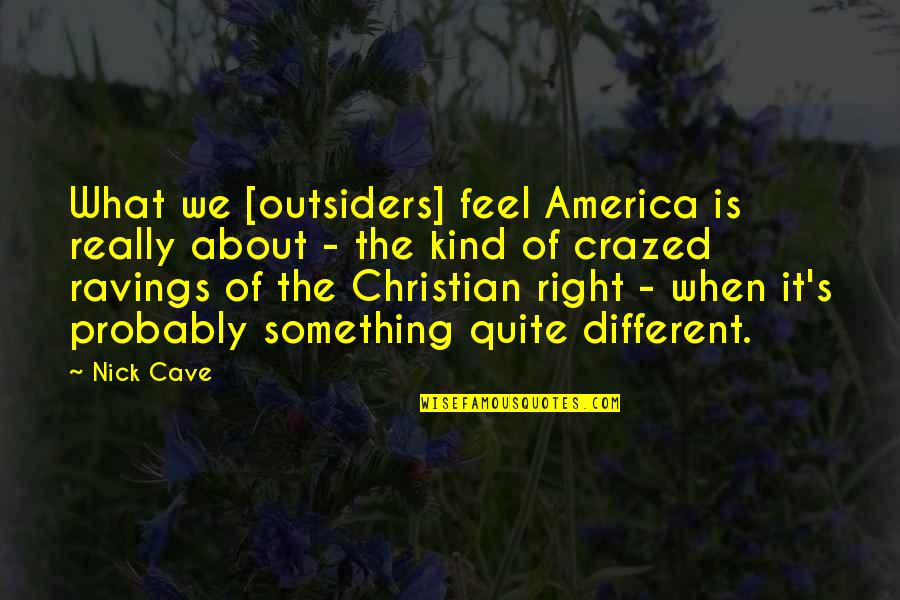 Christian Right Quotes By Nick Cave: What we [outsiders] feel America is really about