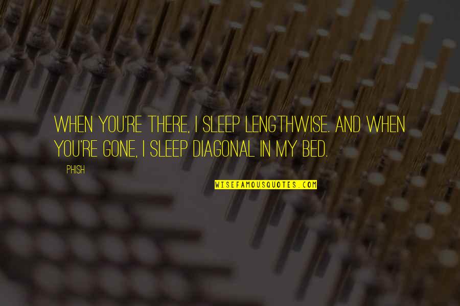 Christian Rock Hard Quotes By Phish: When you're there, I sleep lengthwise. And when