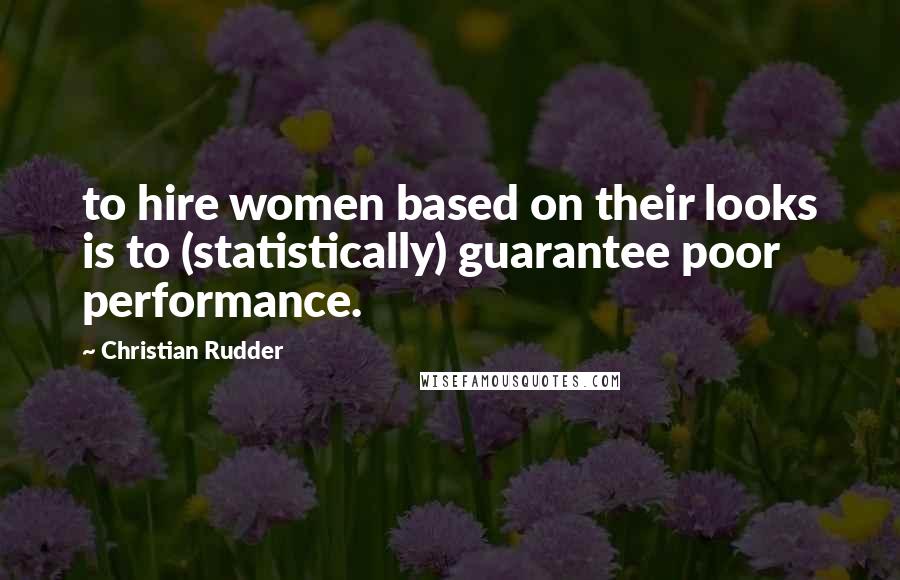 Christian Rudder quotes: to hire women based on their looks is to (statistically) guarantee poor performance.