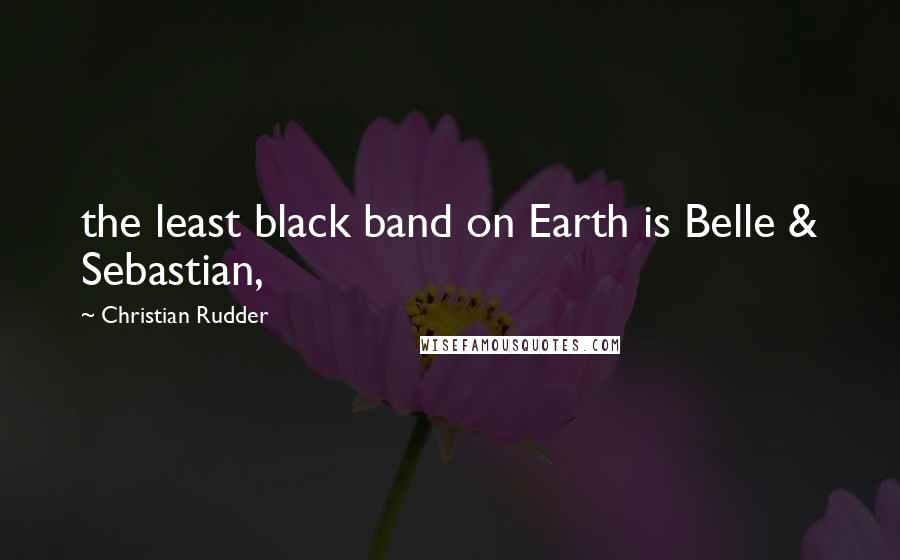 Christian Rudder quotes: the least black band on Earth is Belle & Sebastian,