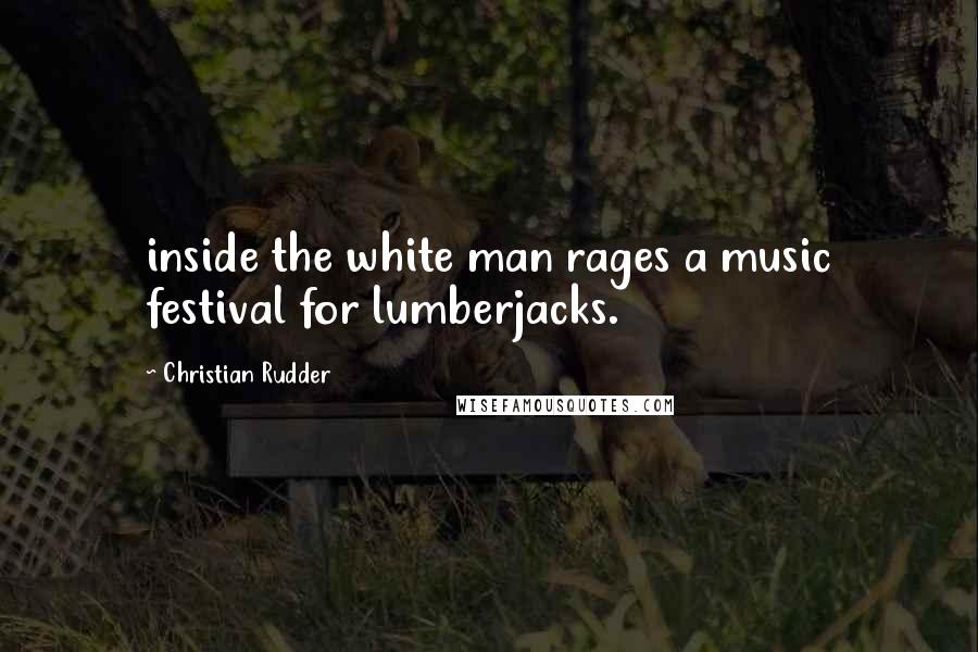 Christian Rudder quotes: inside the white man rages a music festival for lumberjacks.