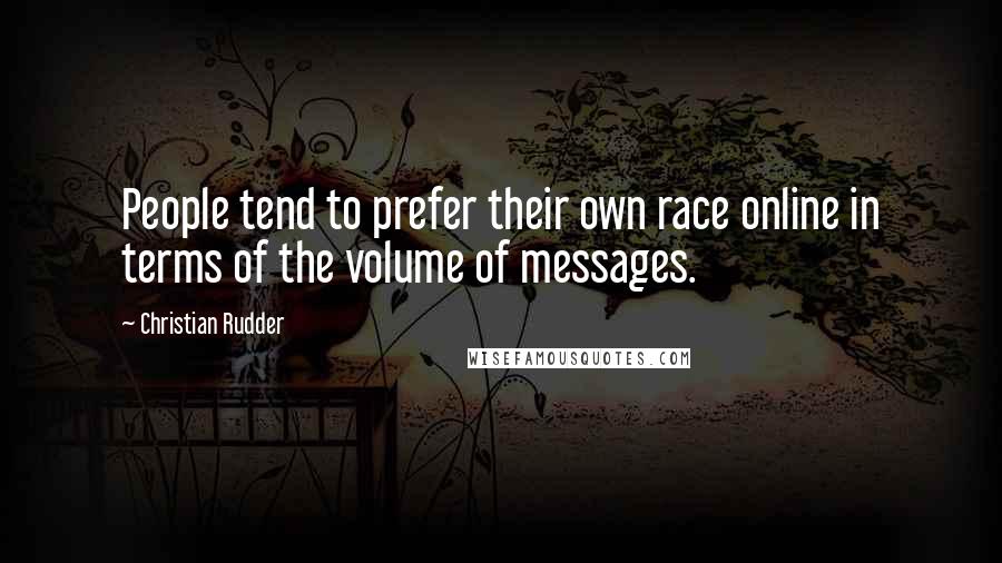 Christian Rudder quotes: People tend to prefer their own race online in terms of the volume of messages.